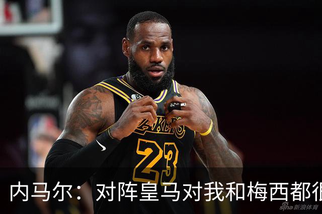 内马尔：对阵皇马对我和梅西都很特别 拉莫斯也是